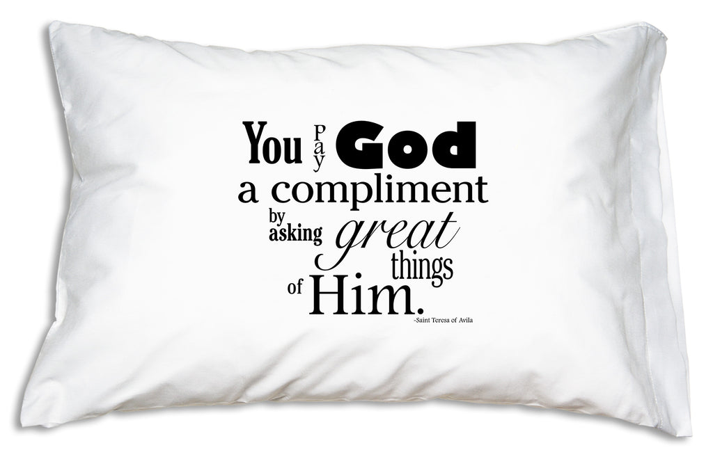 The Pay God a Compliment Prayer Pillowcase shares an uplifting quote by Saint Teresa of Avila.